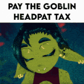 a cartoon of a goblin with the words pay the goblin headpat tax below it
