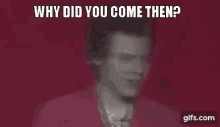 Harry Styles Why Did You Come Then GIF - Harry Styles Why Did You Come Then GIFs