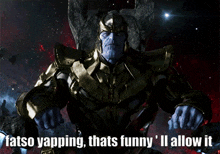 a picture of thanos with the words " fatso yapping thats funny i 'll allow it " below him