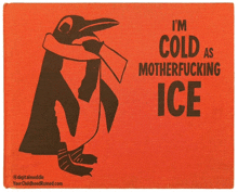 a penguin with a scarf around its neck and the words " i 'm cold as motherfucking ice "
