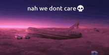 a plane is flying in the sky with the words nah we dont care