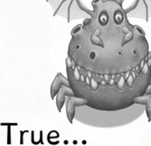 a black and white drawing of a cartoon monster with the words true below it