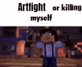 a minecraft character is standing in front of a building and says `` artfight or killing myself '' .