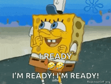 spongebob squarepants is smiling and saying `` i 'm ready ! i 'm ready ! '' .