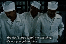 a man in a lab coat says you don 't need to tell me anything and it 's not your job to think