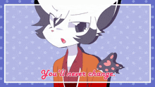 a drawing of a cat with the words " you 'll never change "