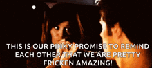 a pinky promise to remind each other that we are pretty fricken amazing is shown