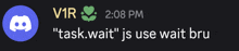 a discord message from vir at 2:08 pm says " task wait " js use wait bru