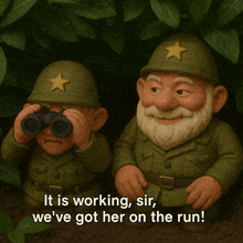 two gnomes looking through binoculars with the caption " it is working sir we ve got her on the run "