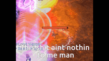 a screenshot of a video game with the words " this shit ain 't nothin ' to me man "