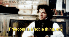 Freedom Is A Noble Thing And In Short Supply GIF - Freedom Is A Noble Thing And In Short Supply Middlemarch GIFs