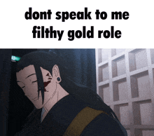 a picture of a man with the words " dont speak to me filthy gold role " on it