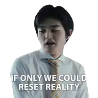 a man in a white shirt and tie with the words if only we could reset reality below him