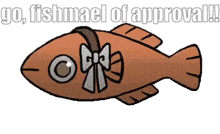 a cartoon fish with a bow around its neck and the words go fishmael of approval