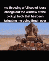 a picture of a robot with a caption that says me throwing a full cup of loose change out the window at the pickup truck