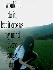 a girl is squatting down in a field with the words i would n't do it but it crosses my mind