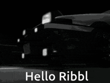 a black and white picture of a car with the words `` hello ribbl '' written on it .
