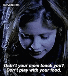 Didn'T Your Mom Teach You?Don'T Play With Your Food..Gif GIF - Didn'T Your Mom Teach You?Don'T Play With Your Food. Iconique Btvs GIFs