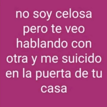 a purple background with white text that says no soy celosa pero te veo hablando con otra y me suicido