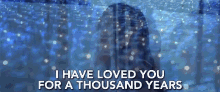 I Have Loved You For A Thousand Years In Love GIF - I Have Loved You For A Thousand Years In Love A Thousand Years GIFs