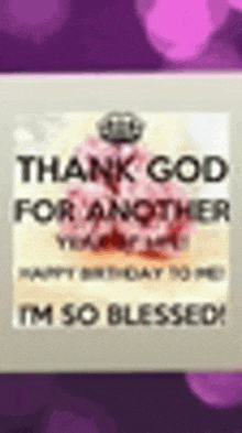 a picture of a birthday card that says `` thank god for another happy birthday to me , i 'm so blessed ! ''