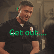 a police officer is yelling at another police officer with the word get out in green
