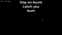 a screenshot of a video game says hop on azure latch you bum