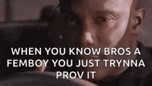 when you know bros a femboy you just trynna prove it