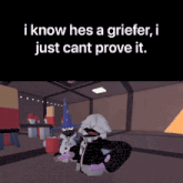 a picture of a cartoon character with the words " i know he 's a griefer i just cant prove it "