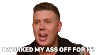 a man says " i worked my ass off for it " in front of a white background