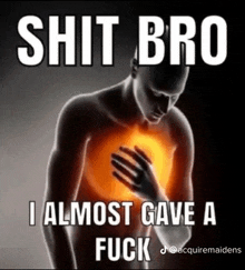 a man is holding his chest in pain with a meme that says `` shit bro i almost gave a fuck '' .