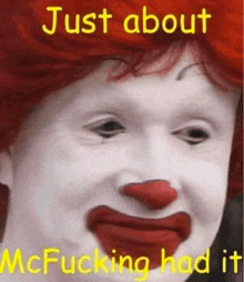 a picture of a clown with red hair and a red nose with the words `` just about mcfucking had it '' .