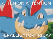 a picture of a pokemon with the words attention attention its feralligator friday below it