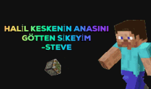a picture of a minecraft character with the words halil keskinin anasini gotten sikeyim -steve