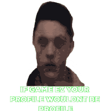 if game ez your profile wouldnt be profile
