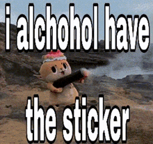 a picture of a stuffed animal with the words " i alcohol have the sticker " below it
