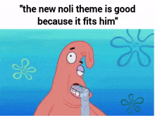 a cartoon of patrick from spongebob squarepants with the caption " the new noli theme is good because it fits him '