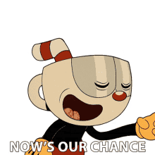 nows our chance cuphead the cuphead show this is our opportunity now its our opportunity