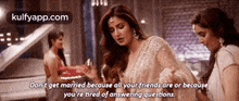 Don'T Get Married Because All Your Friends Are Or Becauseyou'Re Tired Of Answering Questions..Gif GIF