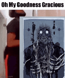 a painting of a man with a gas mask and the words oh my goodness gracious below it