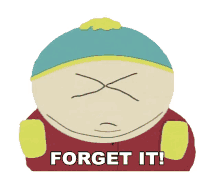 forget it eric cartman south park never mind forget about it