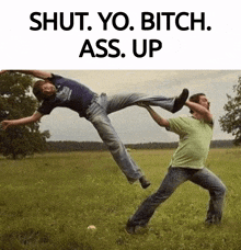 a man kicking another man in the ass with the words shut yo bitch ass up