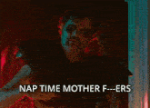 a man wearing sunglasses has the words nap time mother f--ers below him