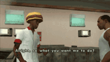 a man in a hamburger hat is talking to another man in a video game that says alright so what you want me to do