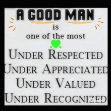 a good man is under respected under appreciated under valued under recognized