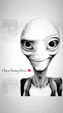 a black and white drawing of an alien with the words " i fw u heavy bro "