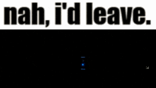 a nah i 'd leave sign is above a picture of a door