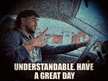 a man sitting in a car with the words understandable have a great day below him