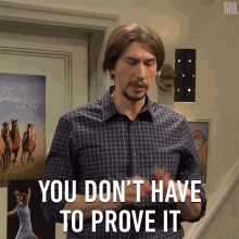 you dont have to prove it adam driver saturday night live no need to prove it thats fine