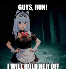 a picture of a maid with the words guys run i will hold her off on it